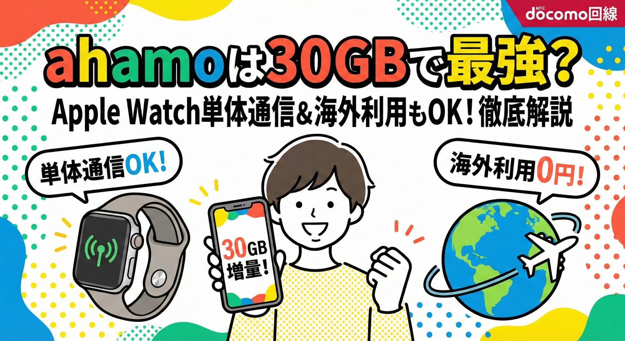 「ahamoは30GBで最強？ Apple Watch単体通信＆海外利用もOK！徹底解説」というタイトルのアイキャッチ画像。中央に「30GB増量！」と表示されたスマホを持つ笑顔の人物、左に「単体通信OK！」のApple Watch、右に「海外利用0円！」の地球と飛行機のイラストが配置された、ドコモ回線のahamo解説用イラスト。