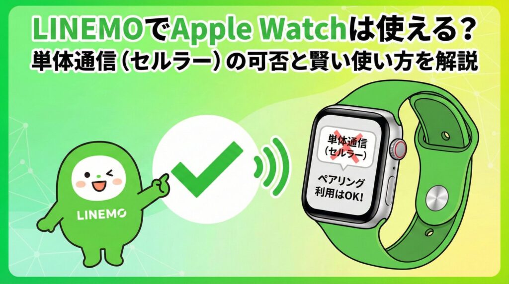 LINEMOでApple Watchは使える？単体通信（セルラー）の可否と賢い使い方を解説」というタイトルのアイキャッチ画像。LINEMOのキャラクターが大きなチェックマークを指差し、Apple Watchの画面には「単体通信（セルラー）×」「ペアリング利用はOK!」と表示され、条件付きで利用できることを示しているイラスト。