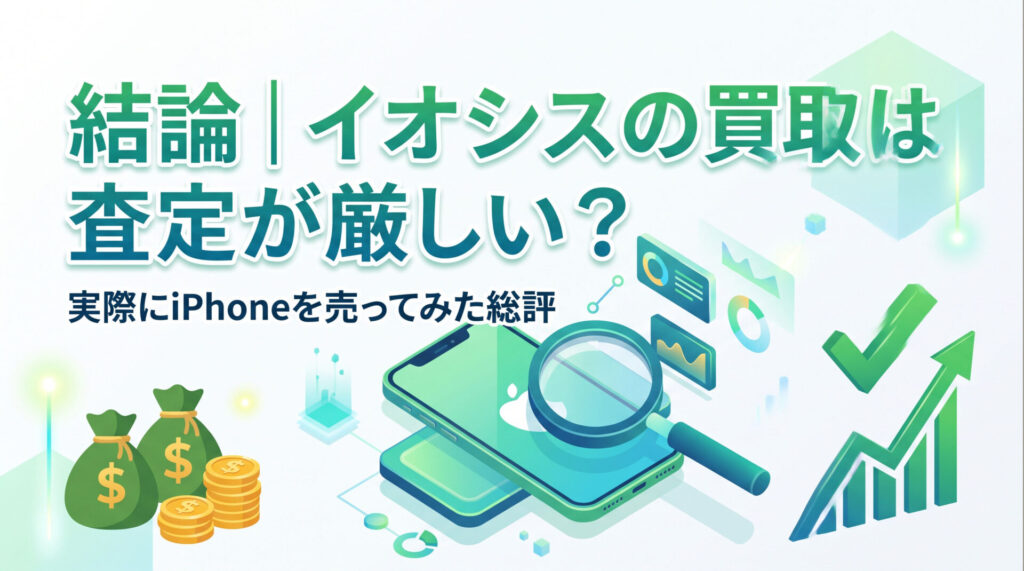 「結論|イオシスの買取は査定が厳しい?」という疑問に対し、「実際にiPhoneを売ってみた総評」と「独自のチェック項目とPREP法で徹底解説!一次情報を担保した最強の内容」と書かれたブログ用見出し画像。スマートフォンを虫眼鏡で詳細に査定し、チェックリストやグラフ、金貨の山で、信頼性の高い分析と利益最大化の結果を表現したイラスト。